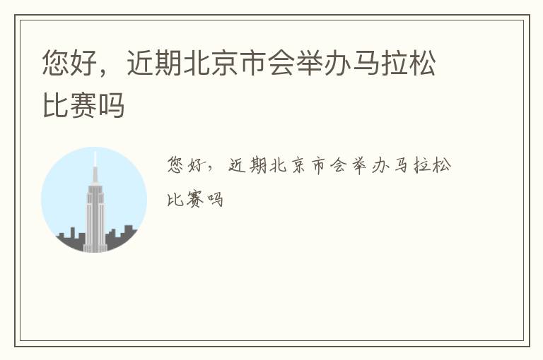 您好，近期北京市會舉辦馬拉松比賽嗎